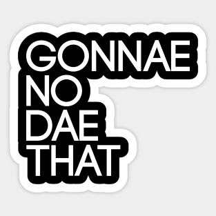 GONNAE NO DAE THAT, Scots Language Phrase Sticker